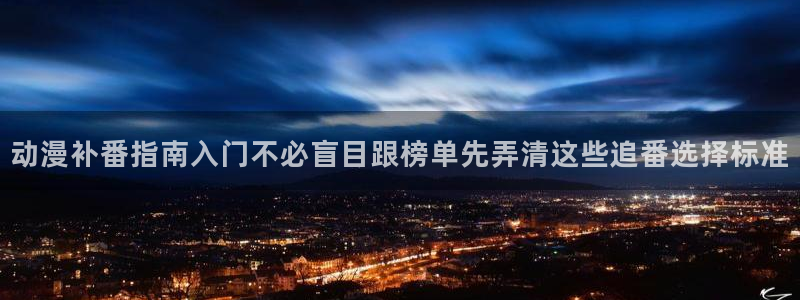 推理动漫推荐:动漫补番指南入门不必盲目跟榜单先弄清这些追番选择标准